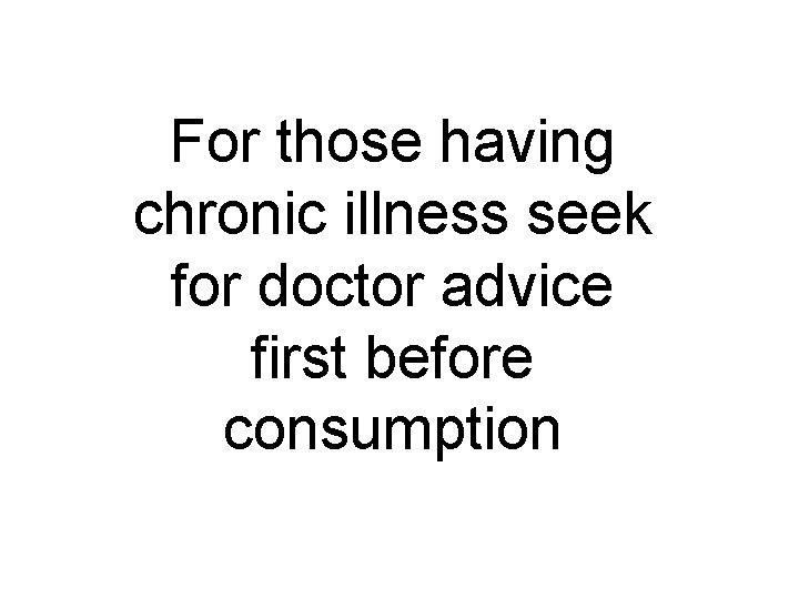 For those having chronic illness seek for doctor advice first before consumption 