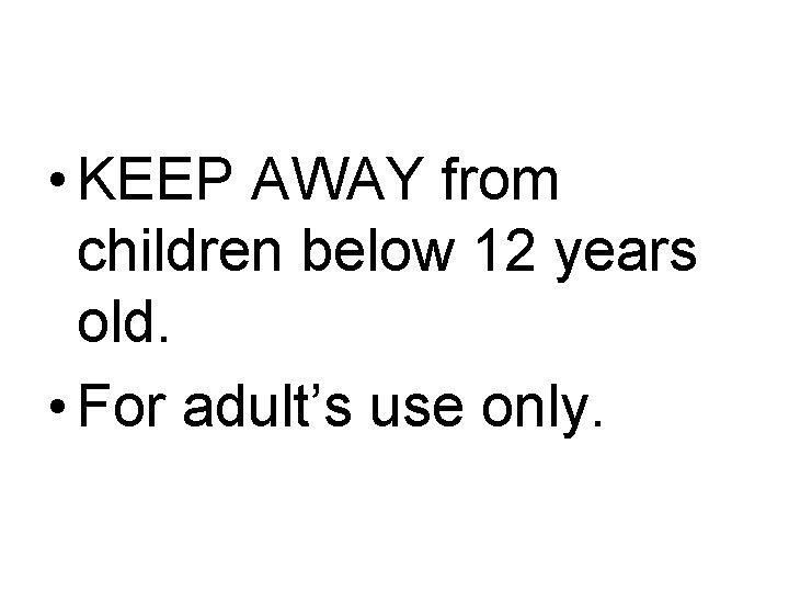  • KEEP AWAY from children below 12 years old. • For adult’s use