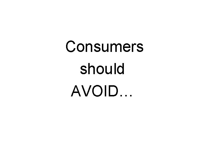 Consumers should AVOID… 