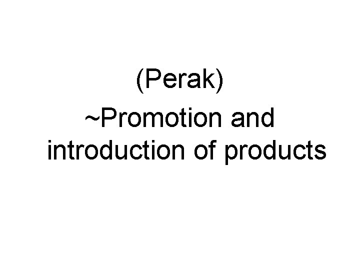 (Perak) ~Promotion and introduction of products 