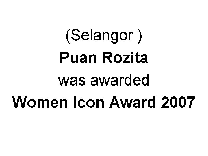 (Selangor ) Puan Rozita was awarded Women Icon Award 2007 