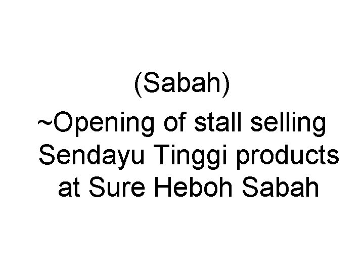 (Sabah) ~Opening of stall selling Sendayu Tinggi products at Sure Heboh Sabah 