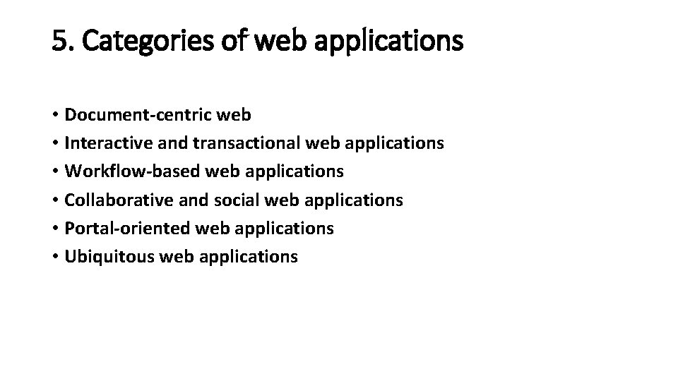 5. Categories of web applications • Document-centric web • Interactive and transactional web applications 5. Categories of web applications • Document-centric web • Interactive and transactional web applications