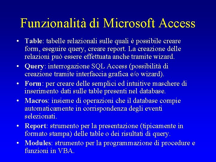 Funzionalità di Microsoft Access • Table: tabelle relazionali sulle quali è possibile creare form,