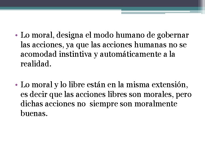  • Lo moral, designa el modo humano de gobernar las acciones, ya que