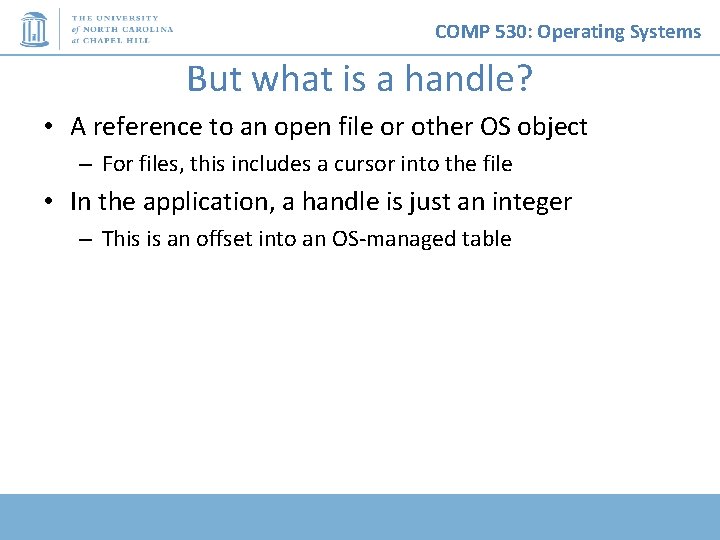 COMP 530: Operating Systems But what is a handle? • A reference to an