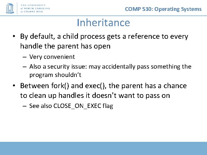 COMP 530: Operating Systems Inheritance • By default, a child process gets a reference