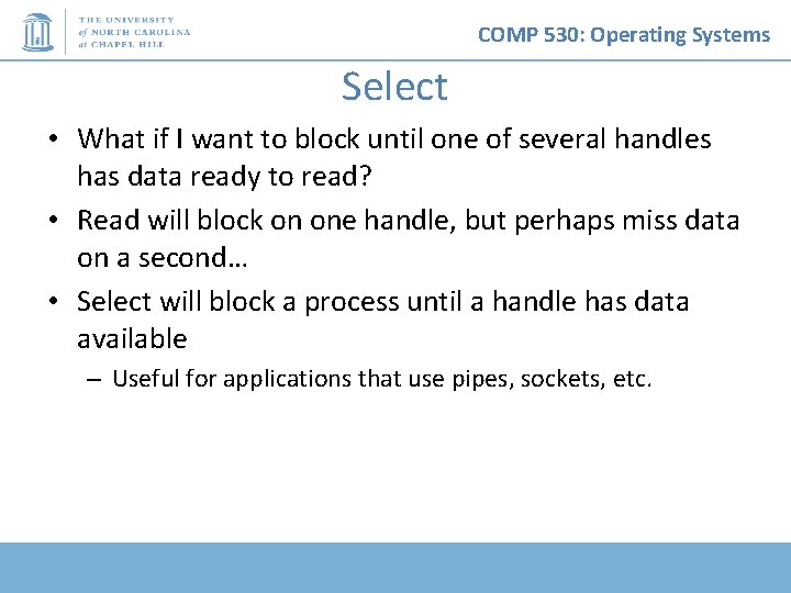 COMP 530: Operating Systems Select • What if I want to block until one