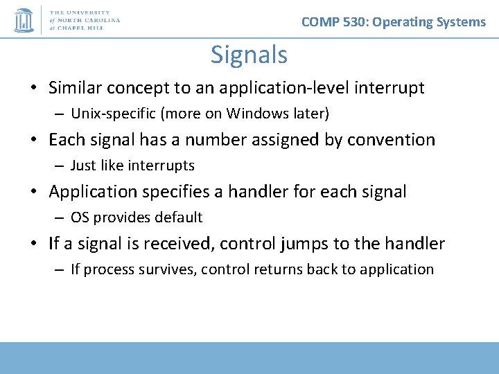 COMP 530: Operating Systems Signals • Similar concept to an application-level interrupt – Unix-specific