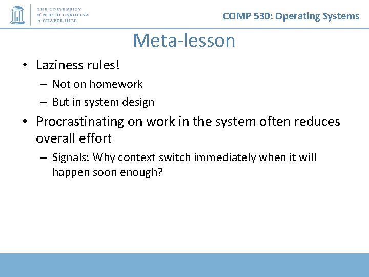 COMP 530: Operating Systems Meta-lesson • Laziness rules! – Not on homework – But