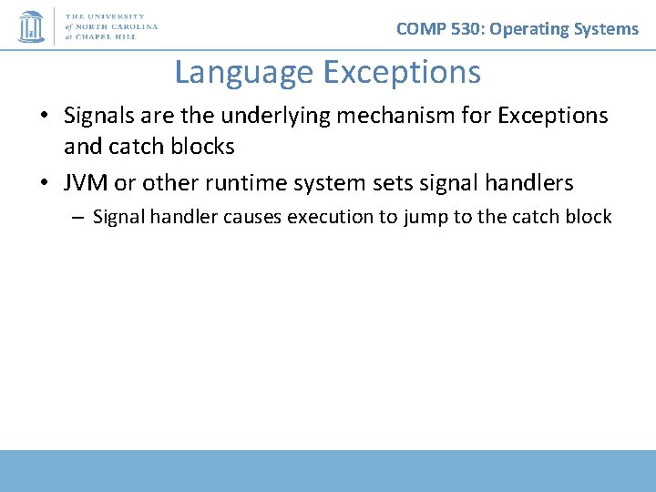 COMP 530: Operating Systems Language Exceptions • Signals are the underlying mechanism for Exceptions