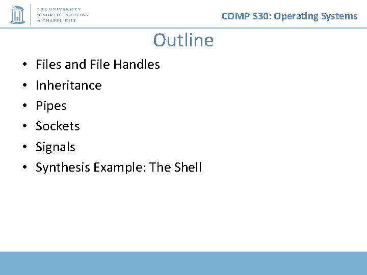 COMP 530: Operating Systems Outline • • • Files and File Handles Inheritance Pipes