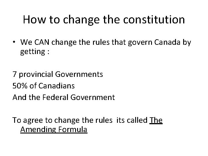 How to change the constitution • We CAN change the rules that govern Canada