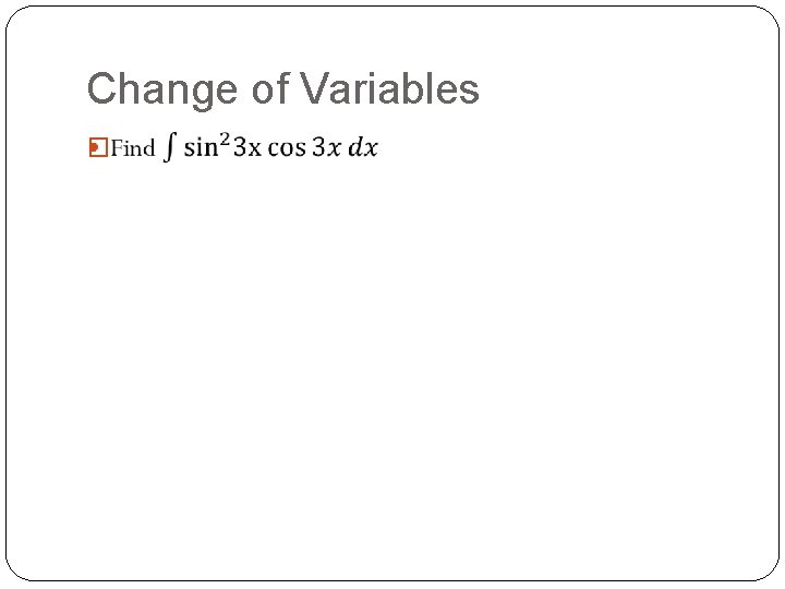 Change of Variables � Change of Variables �