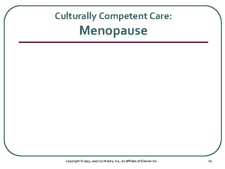 Culturally Competent Care: Menopause Copyright © 2011, 2007 by Mosby, Inc. , an affiliate