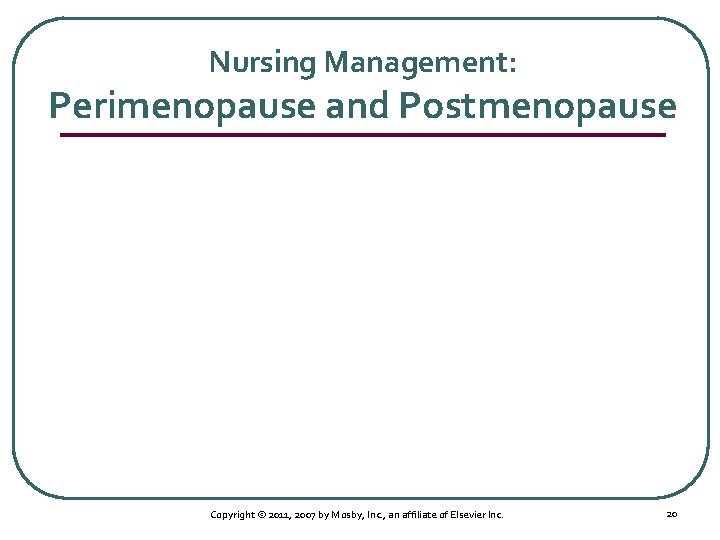 Nursing Management: Perimenopause and Postmenopause Copyright © 2011, 2007 by Mosby, Inc. , an