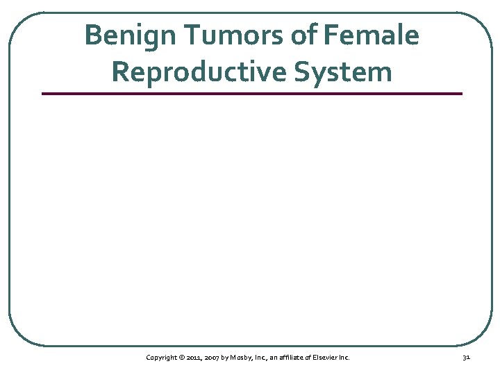 Benign Tumors of Female Reproductive System Copyright © 2011, 2007 by Mosby, Inc. ,
