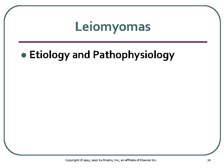 Leiomyomas l Etiology and Pathophysiology Copyright © 2011, 2007 by Mosby, Inc. , an