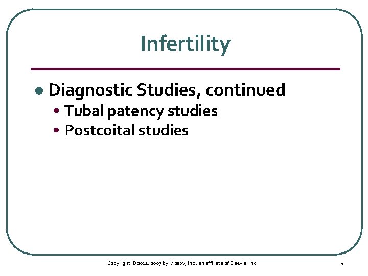 Infertility l Diagnostic Studies, continued • Tubal patency studies • Postcoital studies Copyright ©