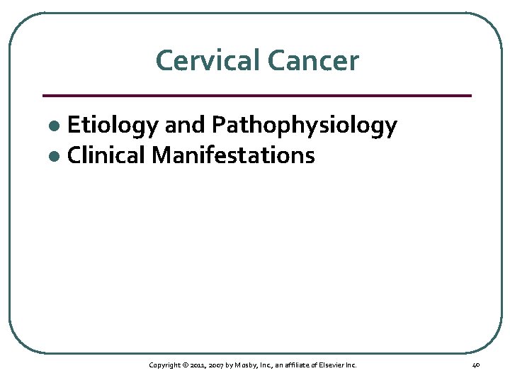 Cervical Cancer Etiology and Pathophysiology l Clinical Manifestations l Copyright © 2011, 2007 by