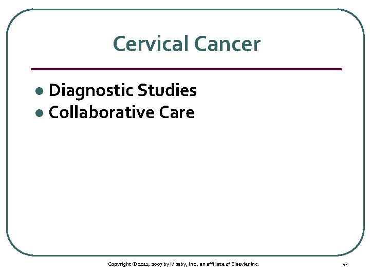 Cervical Cancer Diagnostic Studies l Collaborative Care l Copyright © 2011, 2007 by Mosby,