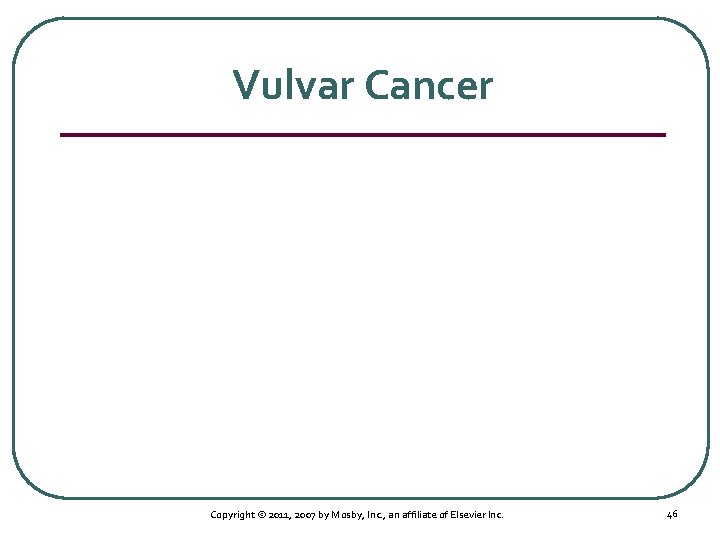 Vulvar Cancer Copyright © 2011, 2007 by Mosby, Inc. , an affiliate of Elsevier