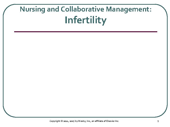 Nursing and Collaborative Management: Infertility Copyright © 2011, 2007 by Mosby, Inc. , an