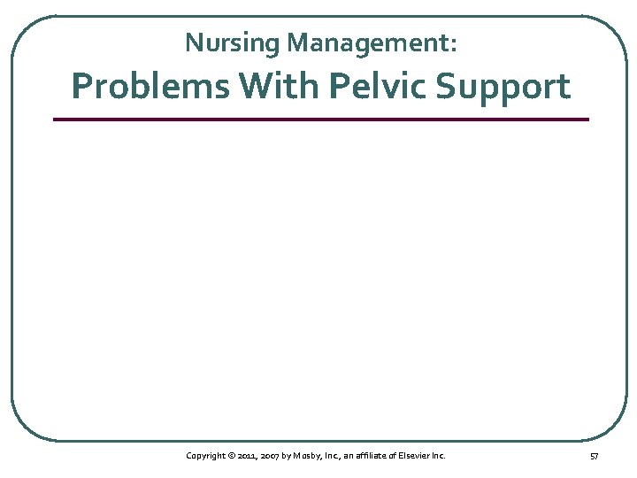 Nursing Management: Problems With Pelvic Support Copyright © 2011, 2007 by Mosby, Inc. ,