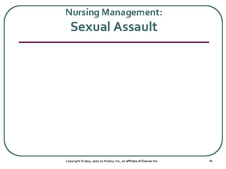 Nursing Management: Sexual Assault Copyright © 2011, 2007 by Mosby, Inc. , an affiliate
