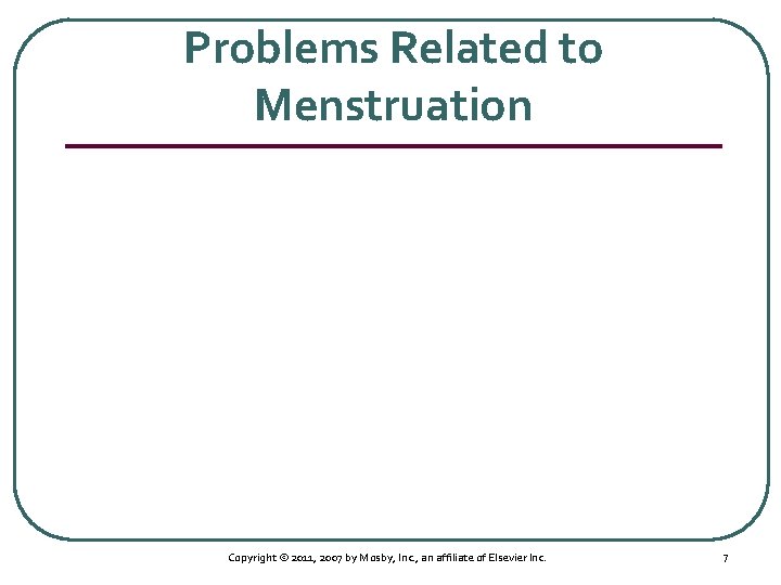 Problems Related to Menstruation Copyright © 2011, 2007 by Mosby, Inc. , an affiliate