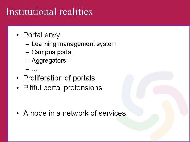 Institutional realities • Portal envy – – Learning management system Campus portal Aggregators …