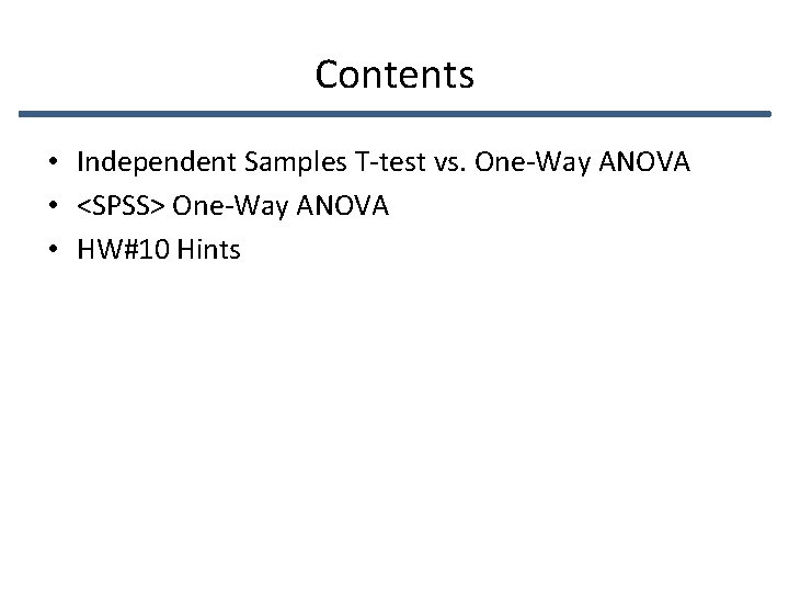 Contents • Independent Samples T-test vs. One-Way ANOVA • <SPSS> One-Way ANOVA • HW#10