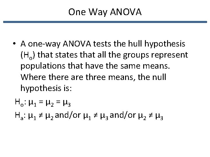 One Way ANOVA • A one-way ANOVA tests the hull hypothesis (Ho) that states
