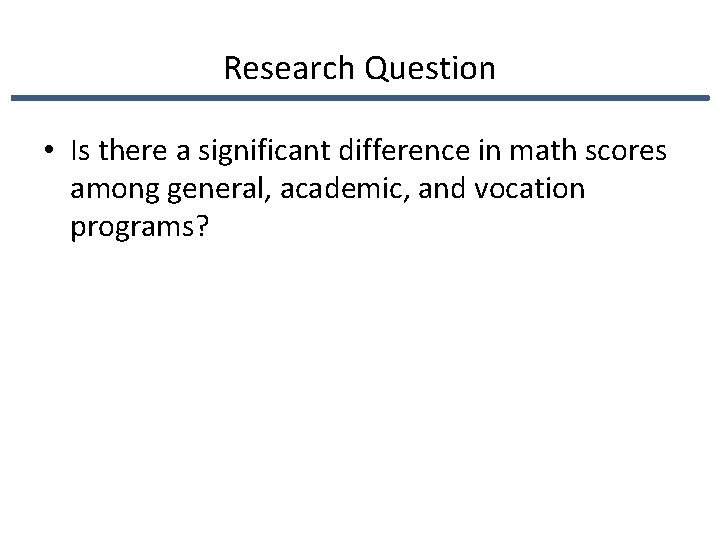 Research Question • Is there a significant difference in math scores among general, academic,