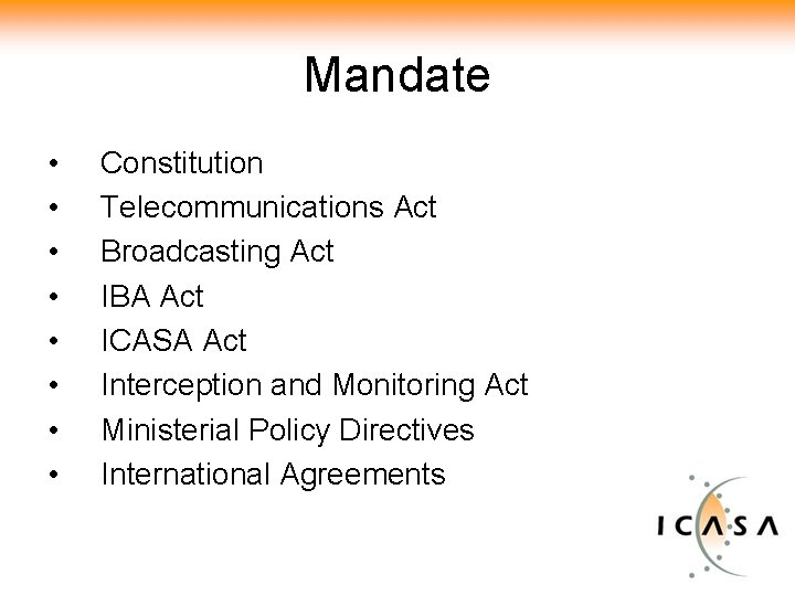 Mandate • • Constitution Telecommunications Act Broadcasting Act IBA Act ICASA Act Interception and