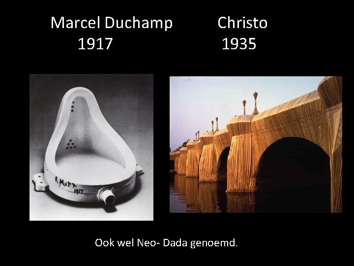 Marcel Duchamp 1917 Christo 1935 Ook wel Neo- Dada genoemd. 