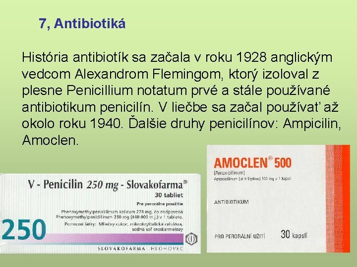 7, Antibiotiká História antibiotík sa začala v roku 1928 anglickým vedcom Alexandrom Flemingom, ktorý