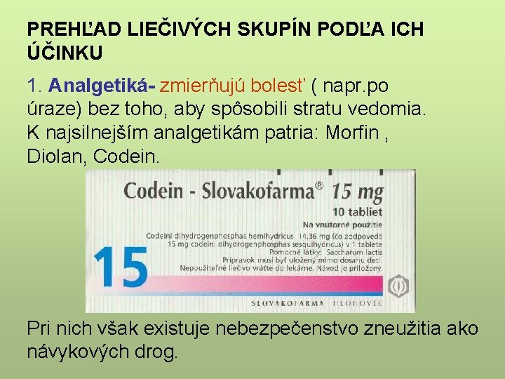 PREHĽAD LIEČIVÝCH SKUPÍN PODĽA ICH ÚČINKU 1. Analgetiká- zmierňujú bolesť ( napr. po úraze)