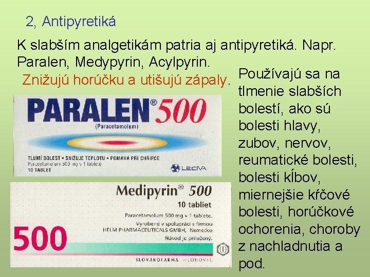 2, Antipyretiká K slabším analgetikám patria aj antipyretiká. Napr. Paralen, Medypyrin, Acylpyrin. Znižujú horúčku