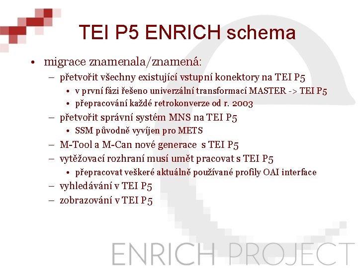 TEI P 5 ENRICH schema • migrace znamenala/znamená: – přetvořit všechny existující vstupní konektory