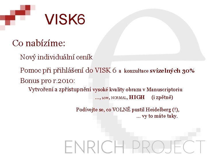 VISK 6 Co nabízíme: Nový individuální ceník Pomoc přihlášení do VISK 6 a konzultace