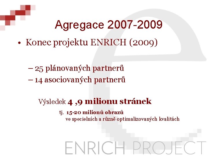 Agregace 2007 -2009 • Konec projektu ENRICH (2009) – 25 plánovaných partnerů – 14