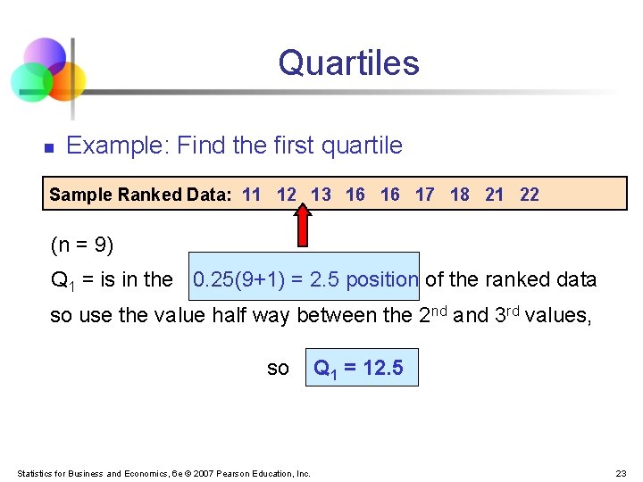 Quartiles n Example: Find the first quartile Sample Ranked Data: 11 12 13 16