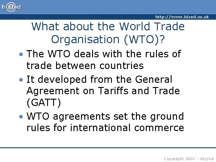 http: //www. bized. co. uk What about the World Trade Organisation (WTO)? • The
