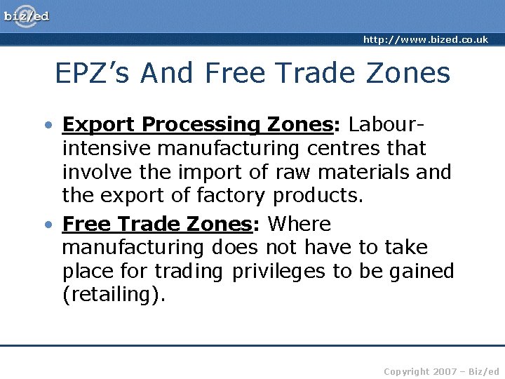 http: //www. bized. co. uk EPZ’s And Free Trade Zones • Export Processing Zones: