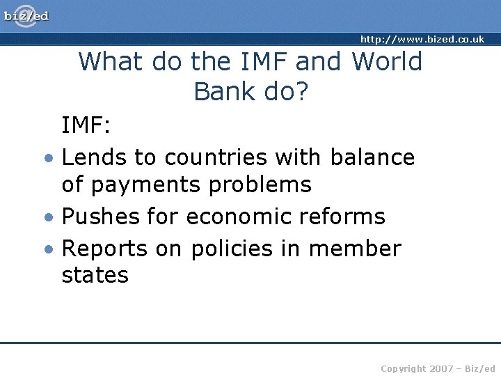http: //www. bized. co. uk What do the IMF and World Bank do? IMF: