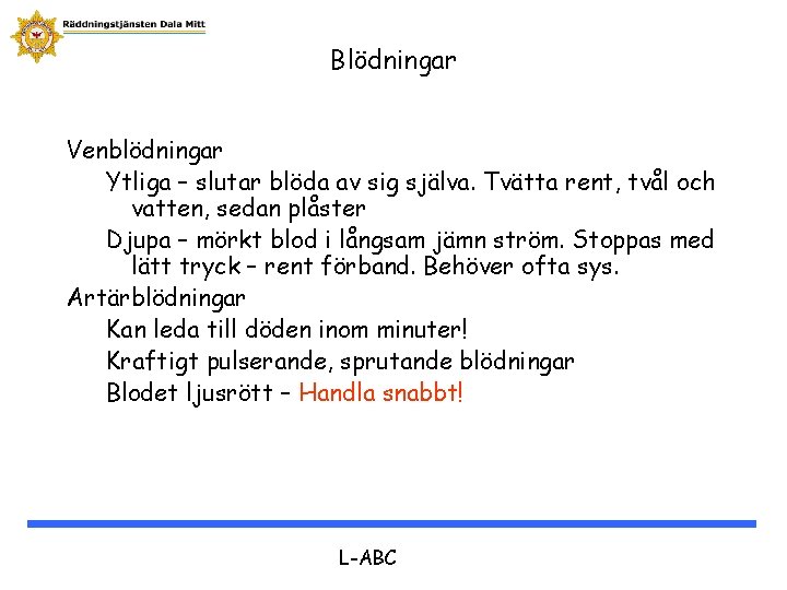 Blödningar Venblödningar Ytliga – slutar blöda av sig själva. Tvätta rent, tvål och vatten,