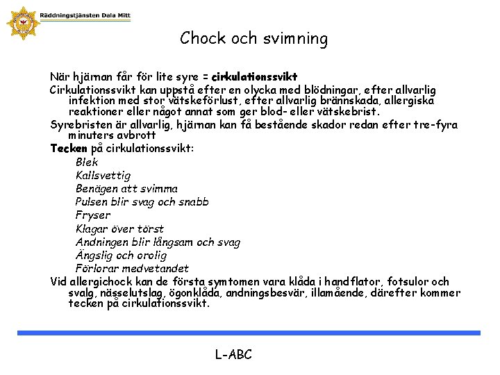 Chock och svimning När hjärnan får för lite syre = cirkulationssvikt Cirkulationssvikt kan uppstå