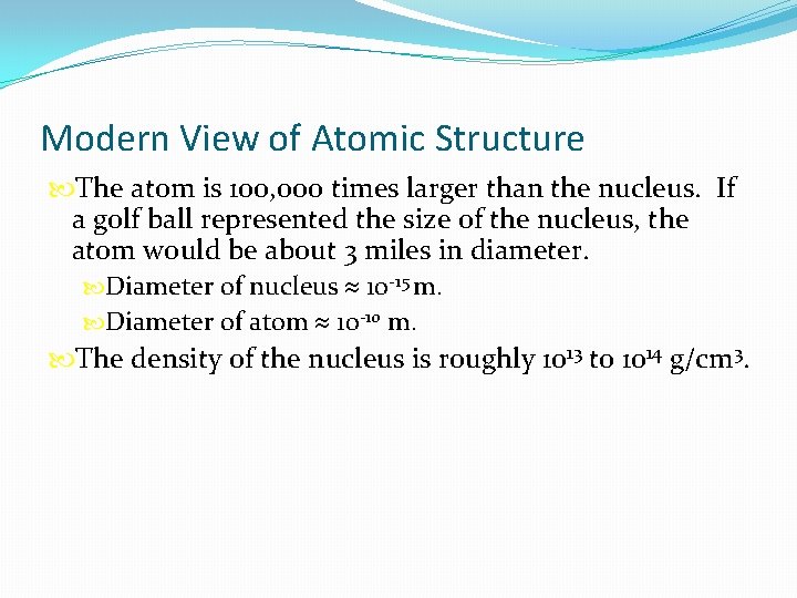 Modern View of Atomic Structure The atom is 100, 000 times larger than the