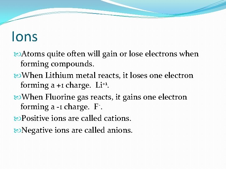 Ions Atoms quite often will gain or lose electrons when forming compounds. When Lithium